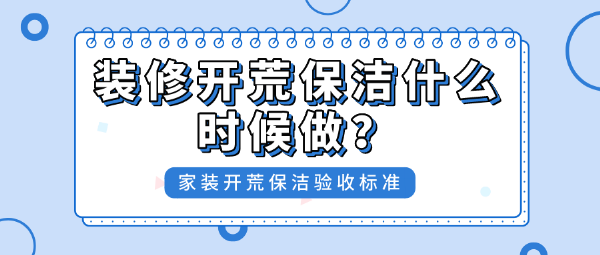 裝修開荒保潔什么時候做？家裝開荒保潔驗收標準
